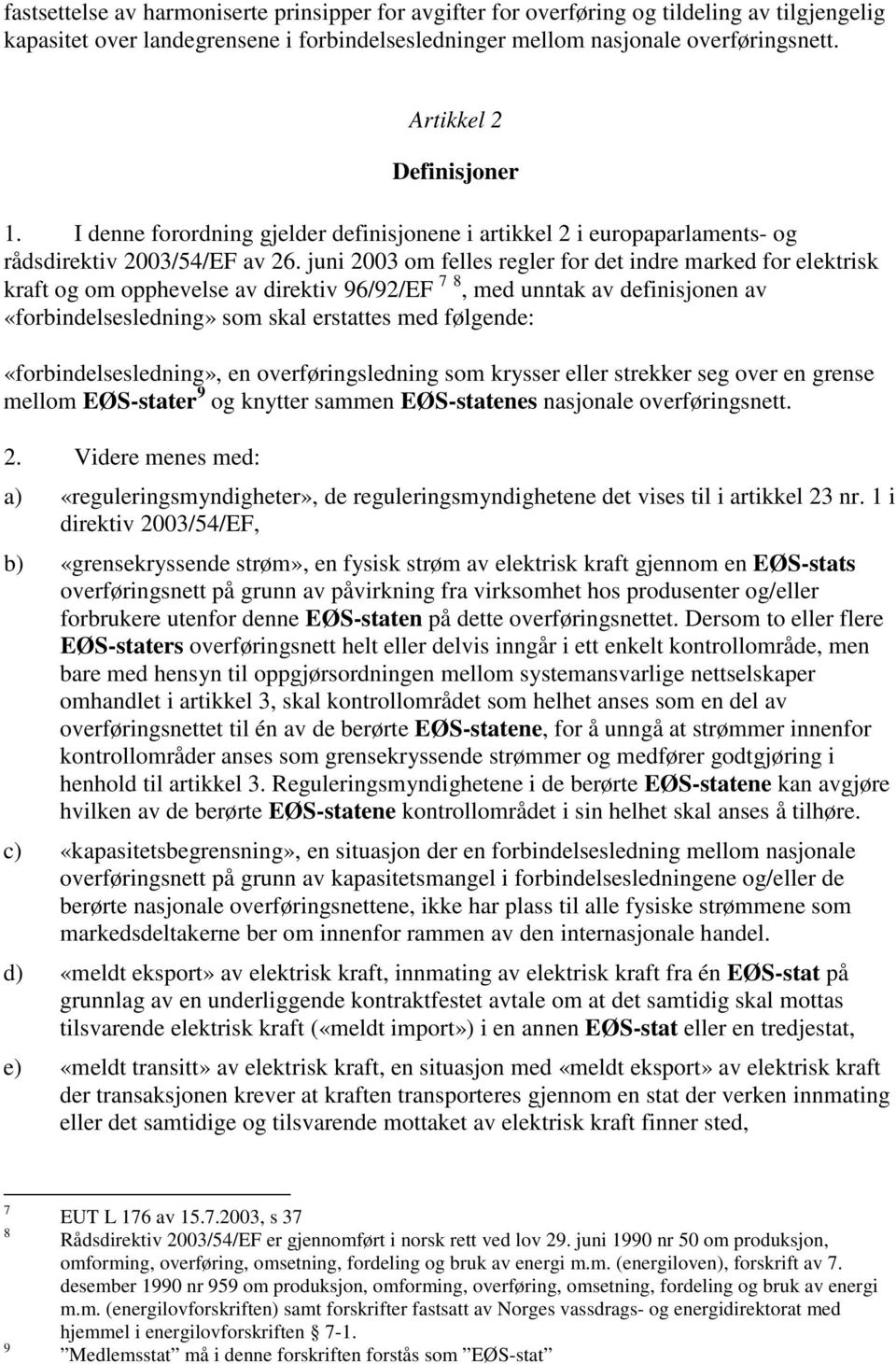 juni 2003 om felles regler for det indre marked for elektrisk kraft og om opphevelse av direktiv 96/92/EF 7 8, med unntak av definisjonen av «forbindelsesledning» som skal erstattes med følgende: