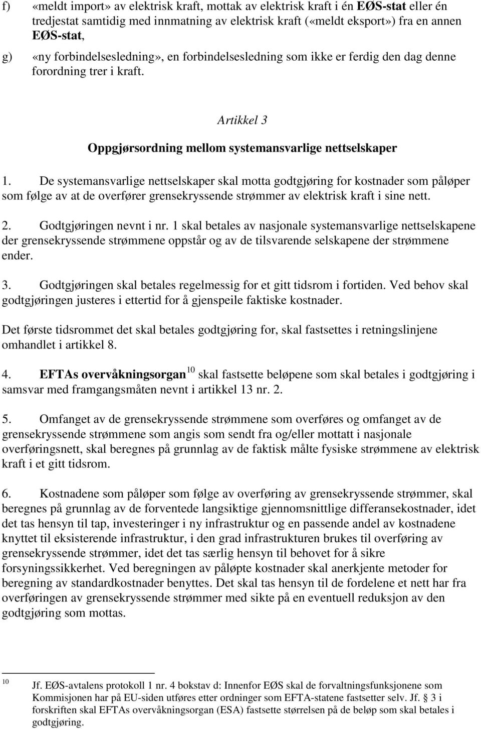 De systemansvarlige nettselskaper skal motta godtgjøring for kostnader som påløper som følge av at de overfører grensekryssende strømmer av elektrisk kraft i sine nett. 2. Godtgjøringen nevnt i nr.