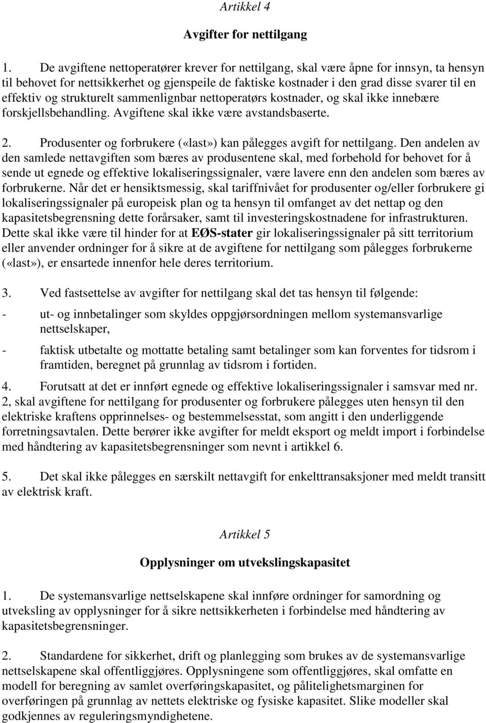 strukturelt sammenlignbar nettoperatørs kostnader, og skal ikke innebære forskjellsbehandling. Avgiftene skal ikke være avstandsbaserte. 2.