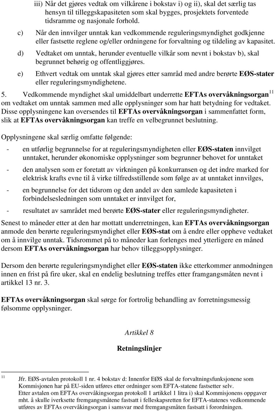 d) Vedtaket om unntak, herunder eventuelle vilkår som nevnt i bokstav b), skal begrunnet behørig og offentliggjøres.