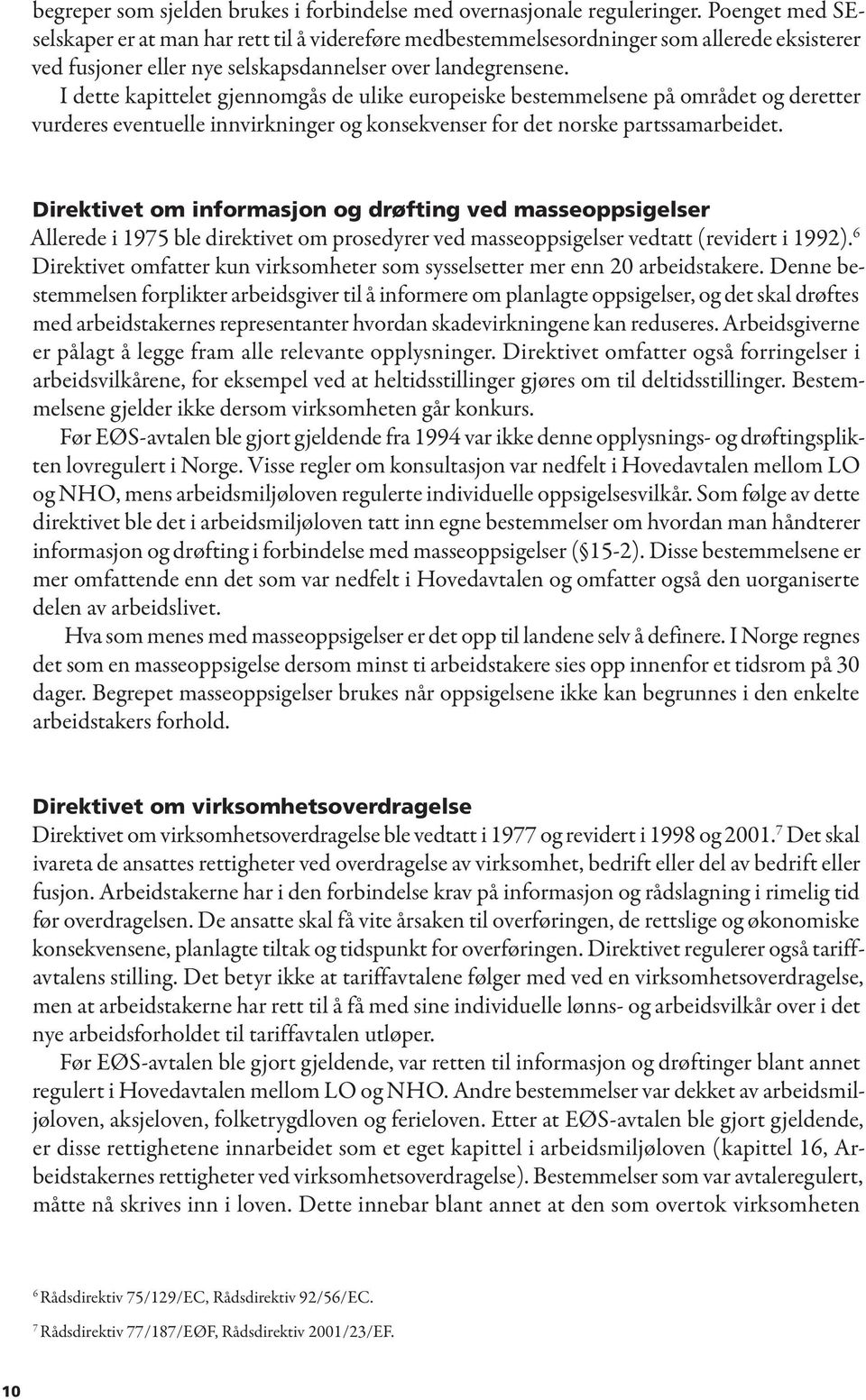 I dette kapittelet gjennomgås de ulike europeiske bestemmelsene på området og deretter vurderes eventuelle innvirkninger og konsekvenser for det norske partssamarbeidet.