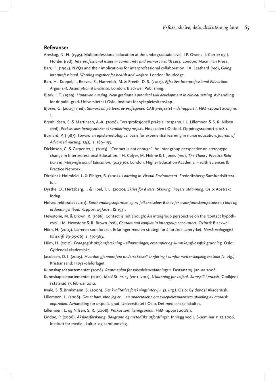 Leathard (red), Going interprofessional. Working together for health and welfare. London: Routledge. Barr, H., Koppel, I., Reeves, S., Hammick, M. & Freeth, D. S. (2005).