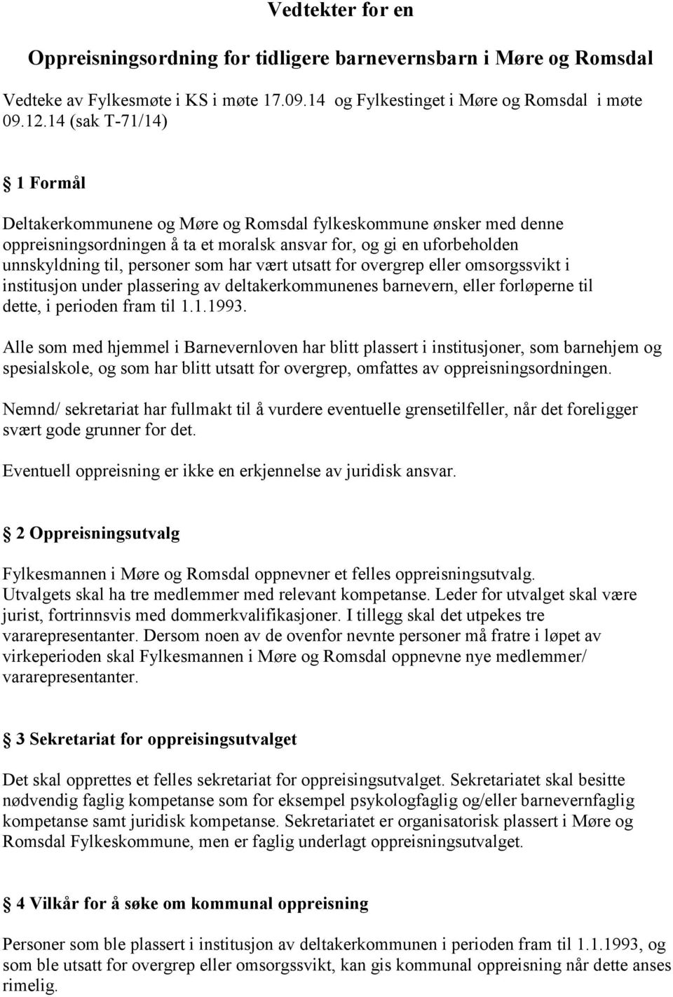 har vært utsatt for overgrep eller omsorgssvikt i institusjon under plassering av deltakerkommunenes barnevern, eller forløperne til dette, i perioden fram til 1.1.1993.