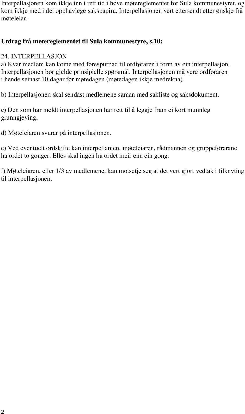 Interpellasjonen bør gjelde prinsipielle spørsmål. Interpellasjonen må vere ordføraren i hende seinast 10 dagar før møtedagen (møtedagen ikkje medrekna).