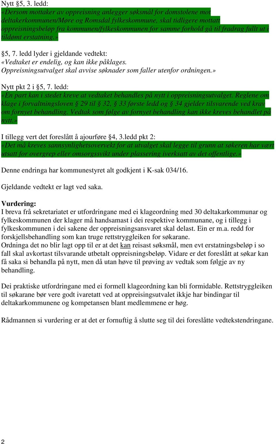 samme forhold gå til fradrag fullt ut i tildømt erstatning.» 5, 7. ledd lyder i gjeldande vedtekt: «Vedtaket er endelig, og kan ikke påklages.