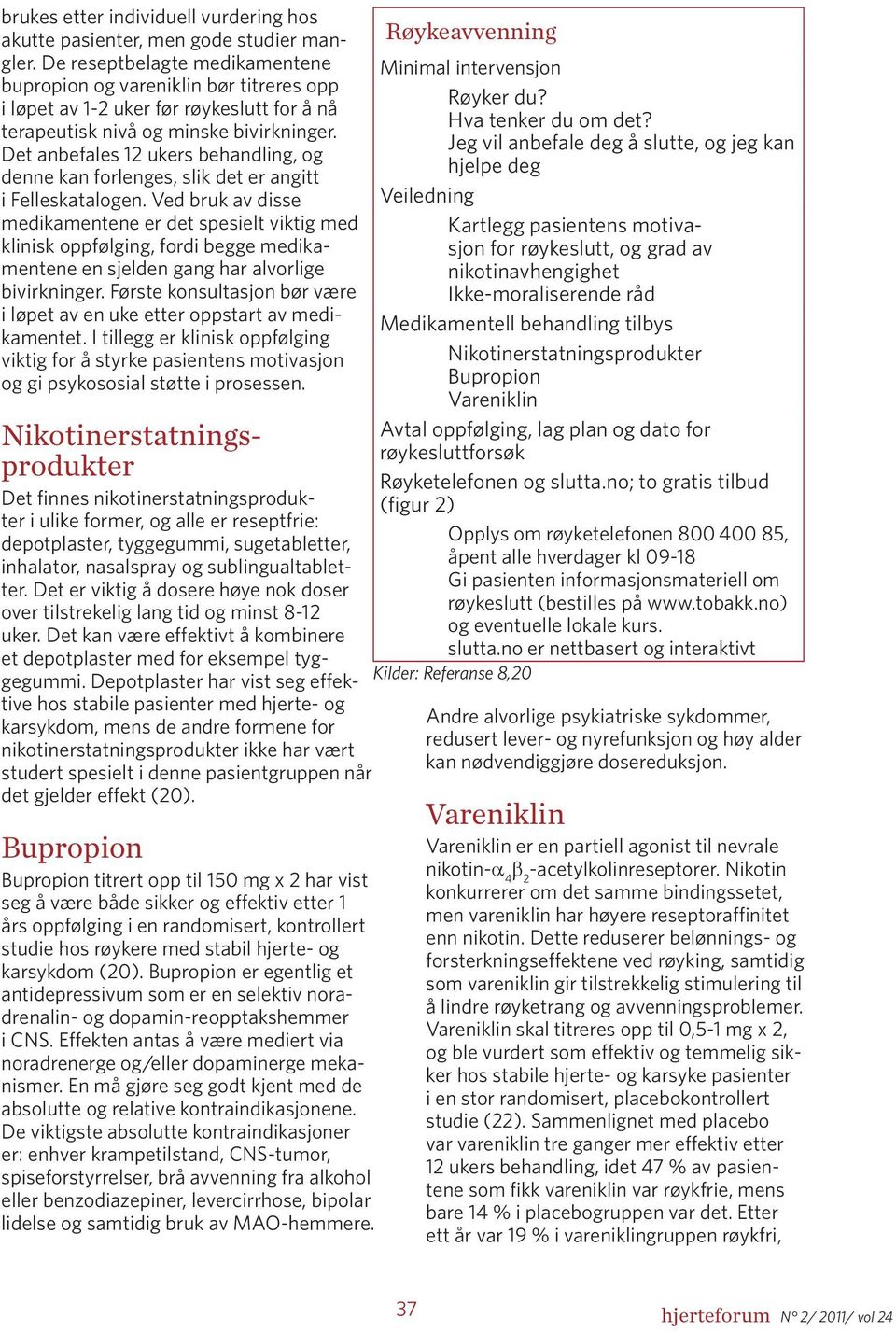 Det anbefales 12 ukers behandling, og denne kan forlenges, slik det er angitt i Felleskatalogen.