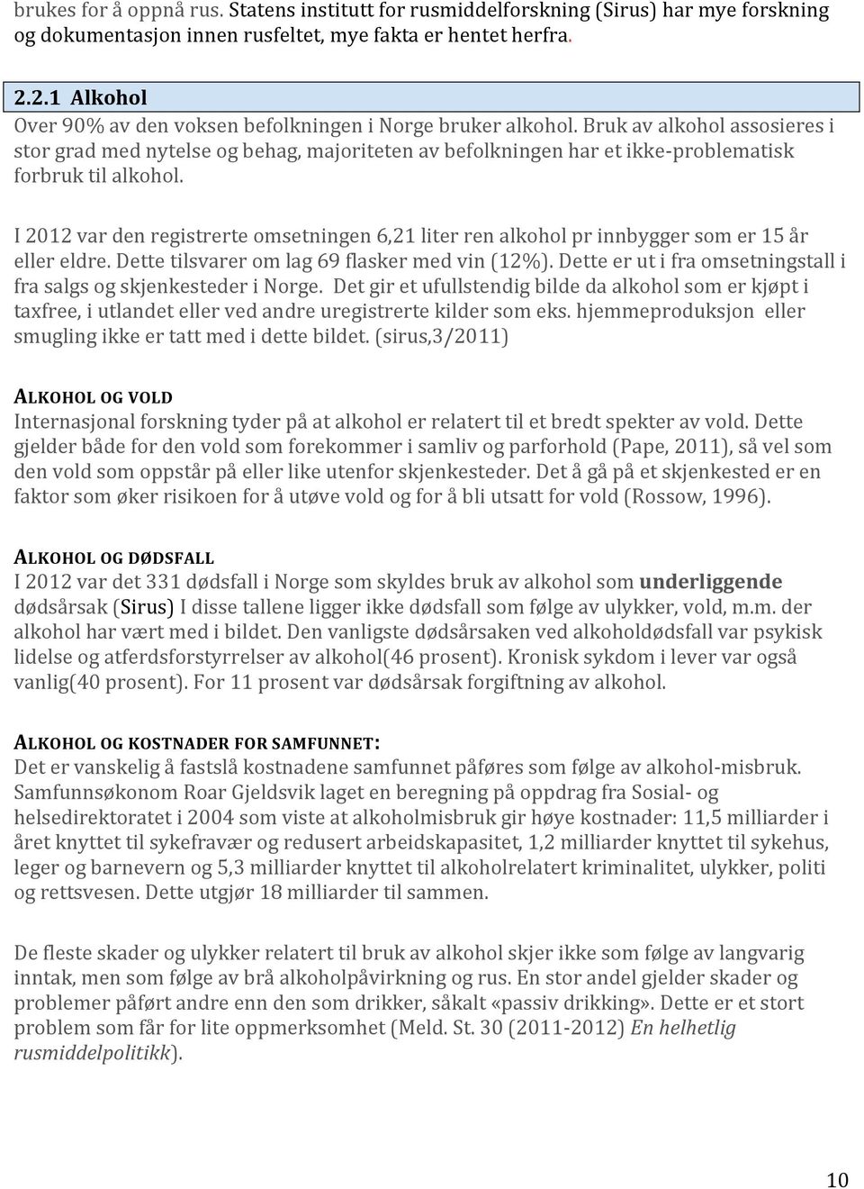 Bruk av alkohol assosieres i stor grad med nytelse og behag, majoriteten av befolkningen har et ikke-problematisk forbruk til alkohol.