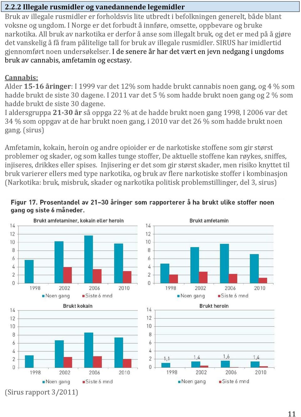 All bruk av narkotika er derfor å anse som illegalt bruk, og det er med på å gjøre det vanskelig å få fram pålitelige tall for bruk av illegale rusmidler.