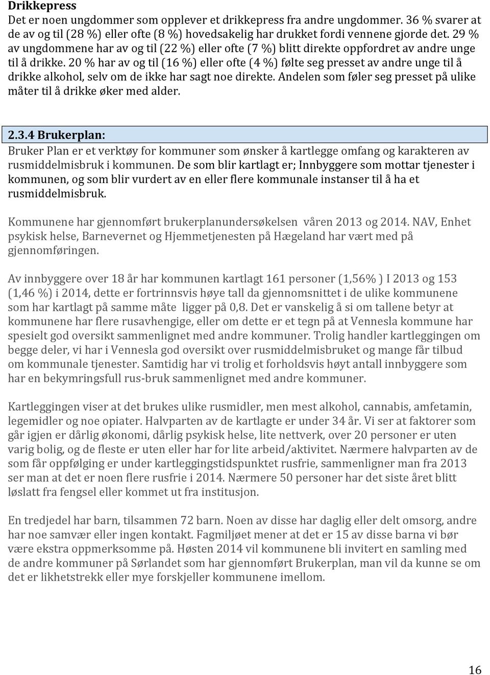 20 % har av og til (16 %) eller ofte (4 %) følte seg presset av andre unge til å drikke alkohol, selv om de ikke har sagt noe direkte.