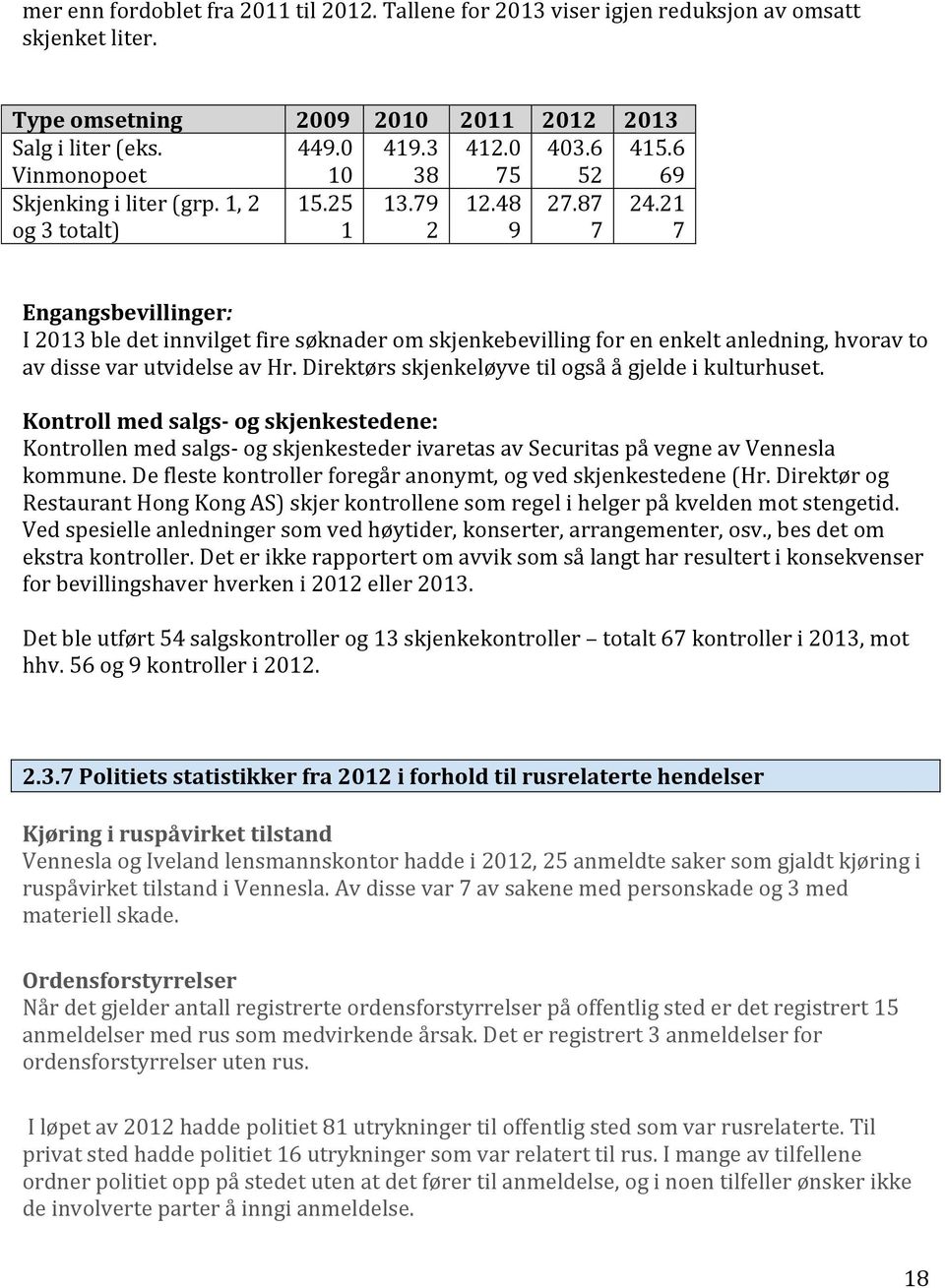 21 7 Engangsbevillinger: I 2013 ble det innvilget fire søknader om skjenkebevilling for en enkelt anledning, hvorav to av disse var utvidelse av Hr.