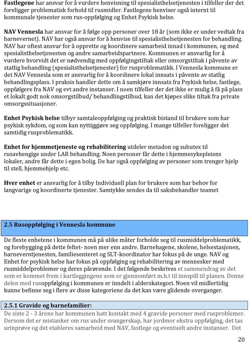 NAV Vennesla har ansvar for å følge opp personer over 18 år (som ikke er under vedtak fra barnevernet). NAV har også ansvar for å henvise til spesialisthelsetjenesten for behandling.