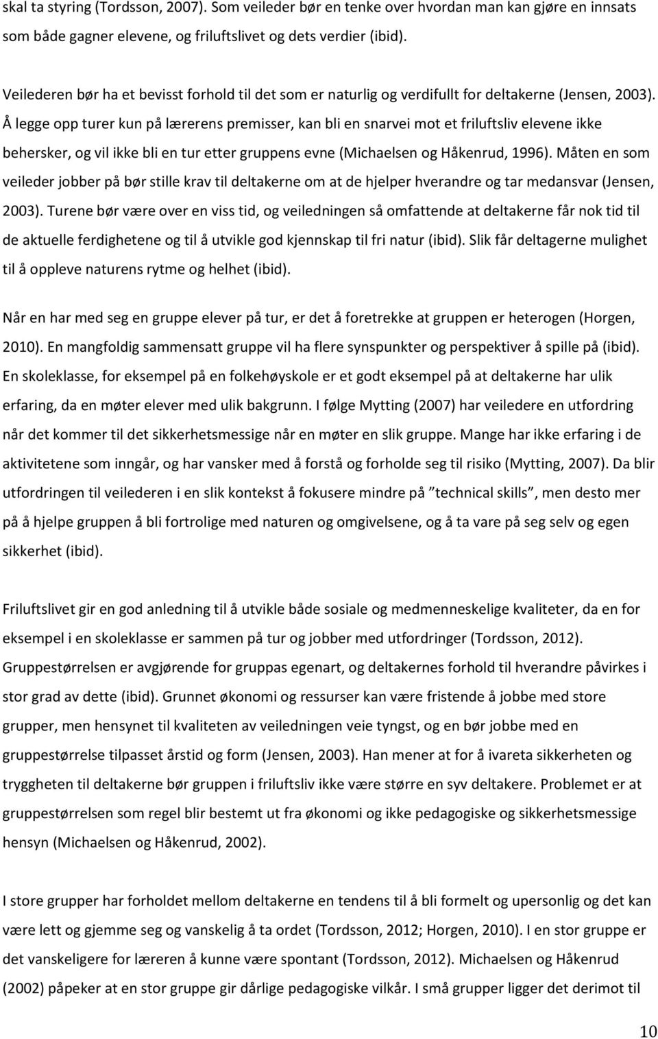 Å legge opp turer kun på lærerens premisser, kan bli en snarvei mot et friluftsliv elevene ikke behersker, og vil ikke bli en tur etter gruppens evne (Michaelsen og Håkenrud, 1996).