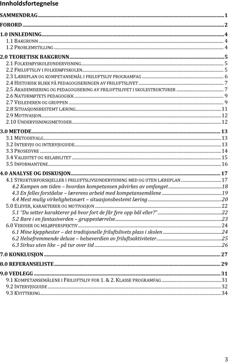 .. 7 2.6 NATURMØTETS PEDAGOGIKK... 9 2.7 VEILEDEREN OG GRUPPEN... 9 2.8 SITUASJONSBESTEMT LÆRING... 11 2.9 MOTIVASJON... 12 2.10 UNDERVISNINGSMETODER... 12 3.0 METODE... 13 3.