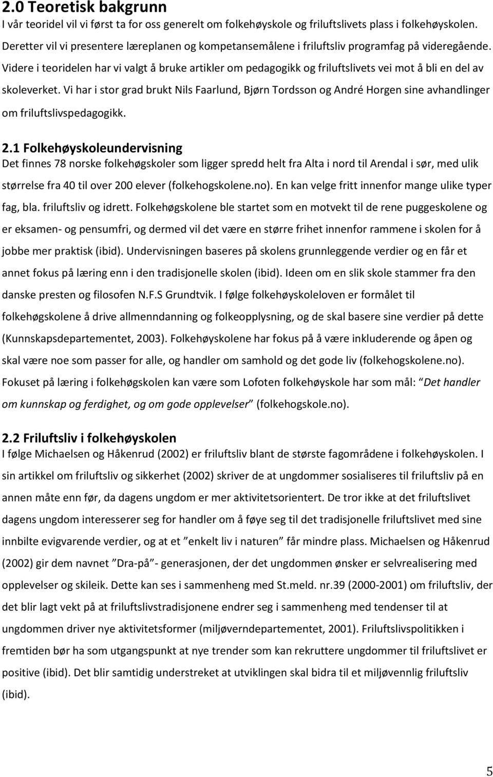 Videre i teoridelen har vi valgt å bruke artikler om pedagogikk og friluftslivets vei mot å bli en del av skoleverket.