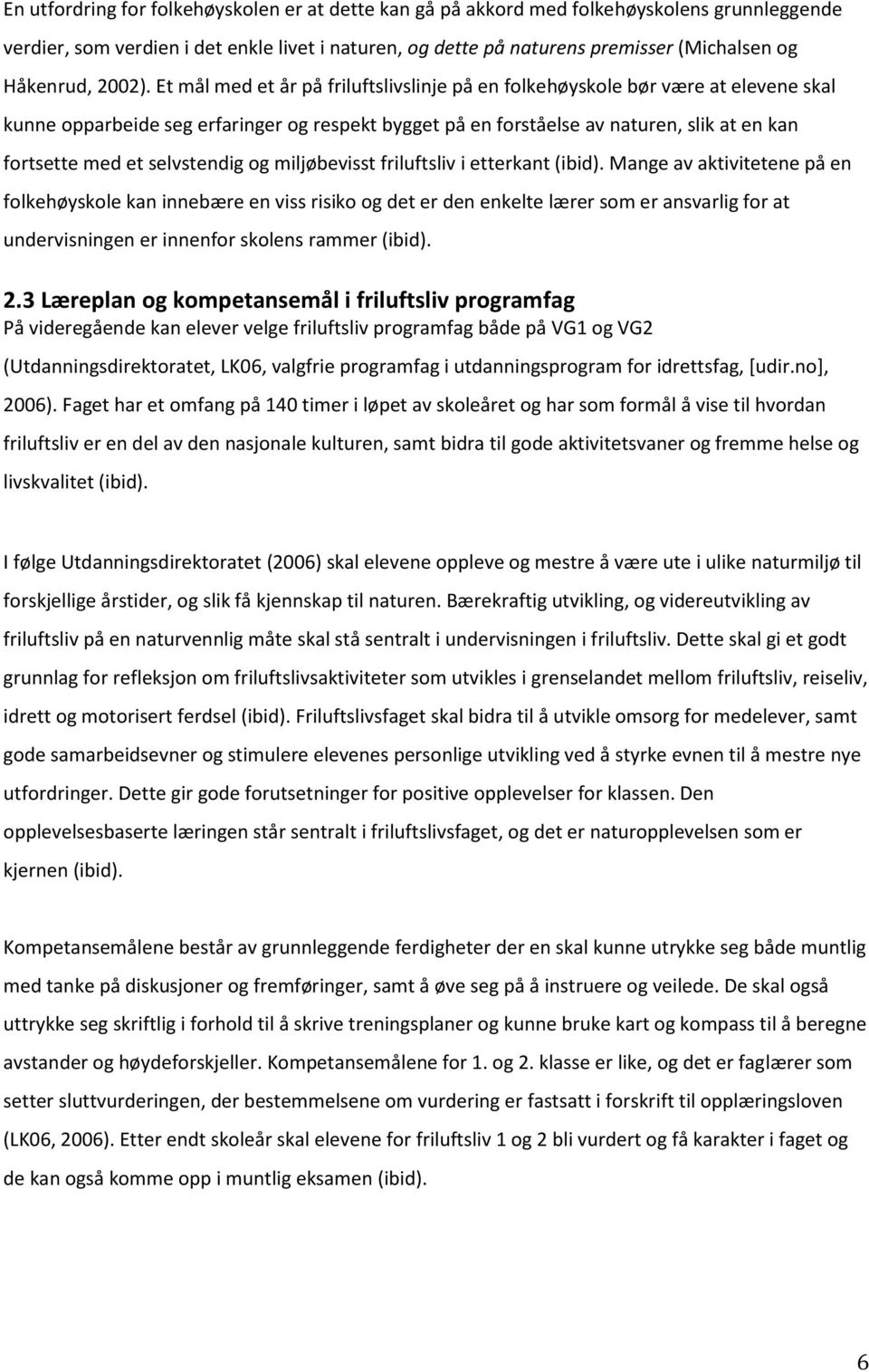 Et mål med et år på friluftslivslinje på en folkehøyskole bør være at elevene skal kunne opparbeide seg erfaringer og respekt bygget på en forståelse av naturen, slik at en kan fortsette med et