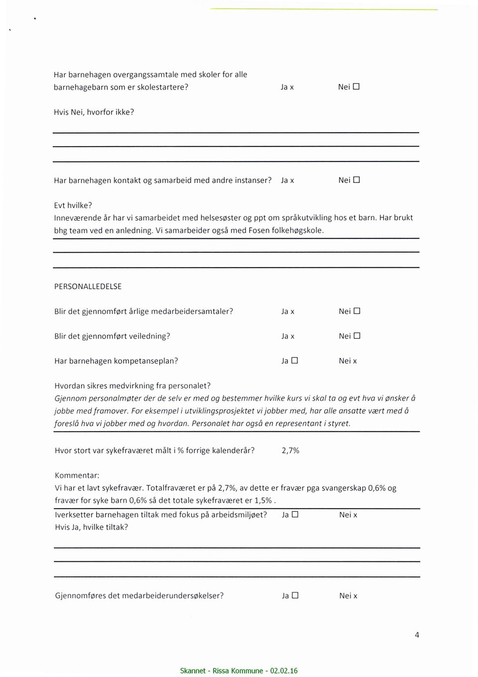 PERSONALLEDELSE Blir det gjennomført årlige medarbeidersamtaler? Ja x Blir det gjennomført veiledning? Ja x Har barnehagen kompetanseplan? Ja U Nei x Hvordan sikres medvirkning fra personalet?