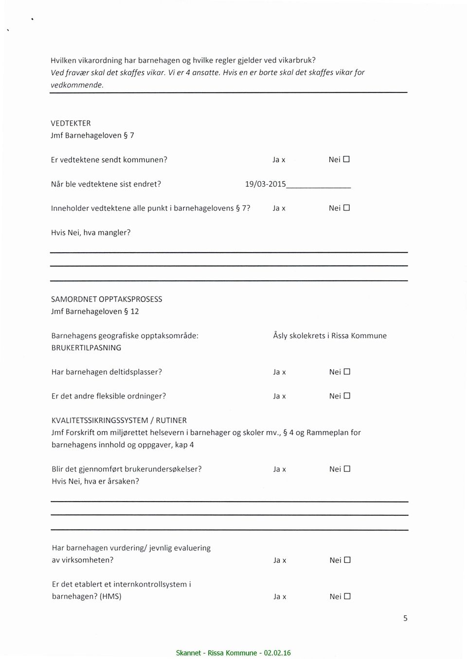 SAMORDNET OPPTAKSPROSESS Jmf Barnehageloven 12 Barnehagens geografiske opptaksområde: Ãsly skolekrets i Rissa Kommune BRUKERTILPASNING Har barnehagen deltidsplasser?