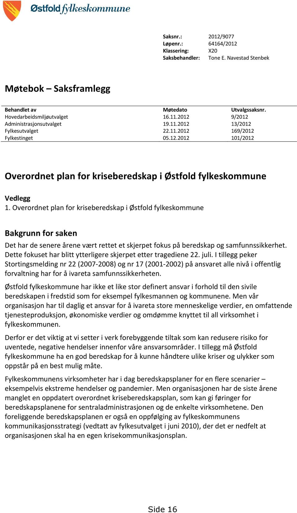 Overordnet plan for kriseberedskap i Østfold fylkeskommune Bakgrunn for saken Det har de senere årene vært rettet et skjerpet fokus på beredskap og samfunnssikkerhet.