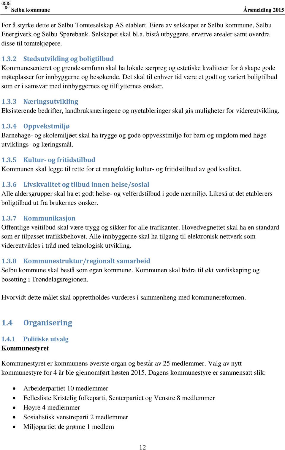 Det skal til enhver tid være et godt og variert boligtilbud som er i samsvar med innbyggernes og tilflytternes ønsker. 1.3.