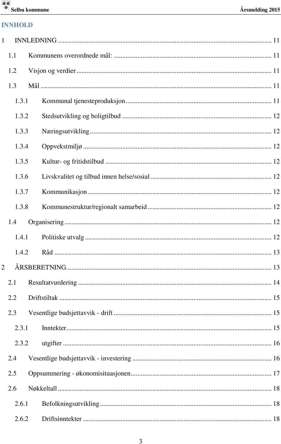 .. 12 1.4.1 Politiske utvalg... 12 1.4.2 Råd... 13 2 ÅRSBERETNING... 13 2.1 Resultatvurdering... 14 2.2 Driftstiltak... 15 2.3 Vesentlige budsjettavvik - drift... 15 2.3.1 Inntekter... 15 2.3.2 utgifter.