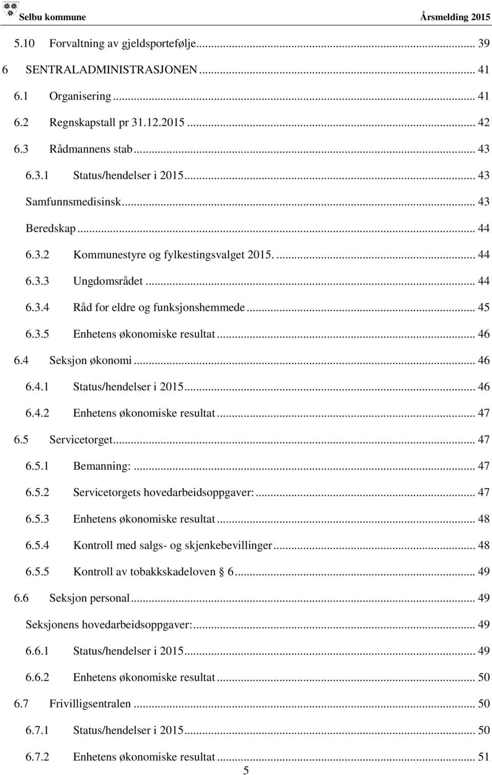 .. 46 6.4 Seksjon økonomi... 46 6.4.1 Status/hendelser i 2015... 46 6.4.2 Enhetens økonomiske resultat... 47 6.5 Servicetorget... 47 6.5.1 Bemanning:... 47 6.5.2 Servicetorgets hovedarbeidsoppgaver:.