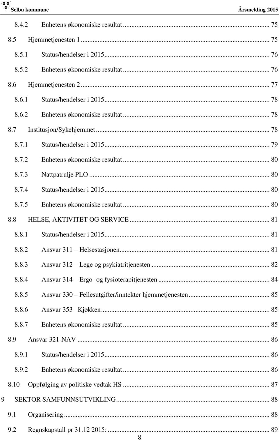 .. 80 8.7.5 Enhetens økonomiske resultat... 80 8.8 HELSE, AKTIVITET OG SERVICE... 81 8.8.1 Status/hendelser i 2015... 81 8.8.2 Ansvar 311 Helsestasjonen... 81 8.8.3 Ansvar 312 Lege og psykiatritjenesten.