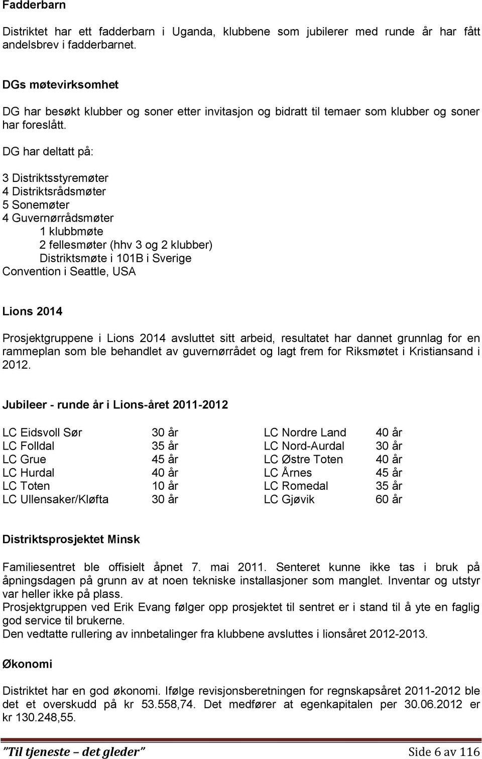 DG har deltatt på: 3 Distriktsstyremøter 4 Distriktsrådsmøter 5 Sonemøter 4 Guvernørrådsmøter 1 klubbmøte 2 fellesmøter (hhv 3 og 2 klubber) Distriktsmøte i 101B i Sverige Convention i Seattle, USA