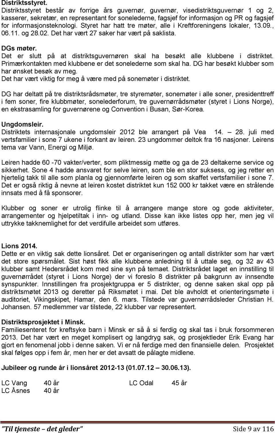 informasjonsteknologi. Styret har hatt tre møter, alle i Kreftforeningens lokaler, 13.09., 06.11. og 28.02. Det har vært 27 saker har vært på saklista. DGs møter.