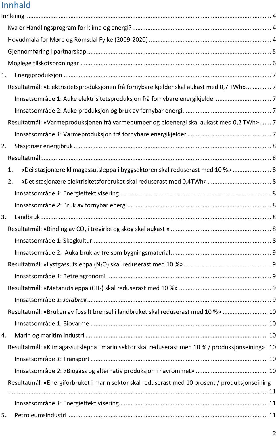 .. 7 Innsatsområde 2: Auke produksjon og bruk av fornybar energi... 7 Resultatmål: «Varmeproduksjonen frå varmepumper og bioenergi skal aukast med 0,2 TWh».