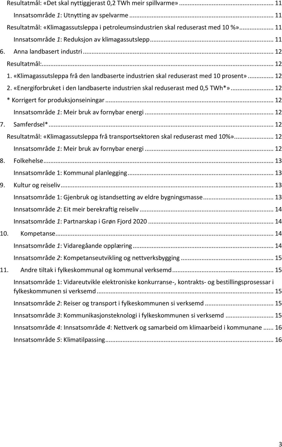 .. 12 2. «Energiforbruket i den landbaserte industrien skal reduserast med 0,5 TWh*»... 12 * Korrigert for produksjonseiningar... 12 Innsatsområde 1: Meir bruk av fornybar energi... 12 7. Samferdsel*.