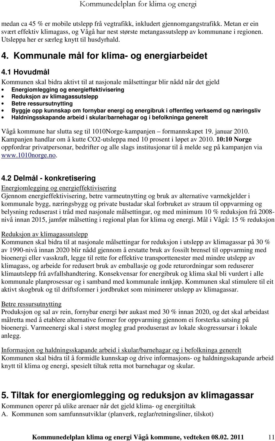 1 Hovudmål Kommunen skal bidra aktivt til at nasjonale målsettingar blir nådd når det gjeld Energiomlegging og energieffektivisering Reduksjon av klimagassutslepp Betre ressursutnytting Byggje opp