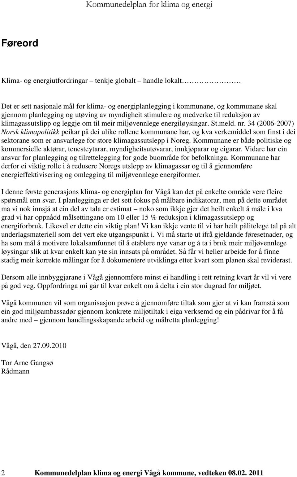 34 (2006-2007) Norsk klimapolitikk peikar på dei ulike rollene kommunane har, og kva verkemiddel som finst i dei sektorane som er ansvarlege for store klimagassutslepp i Noreg.