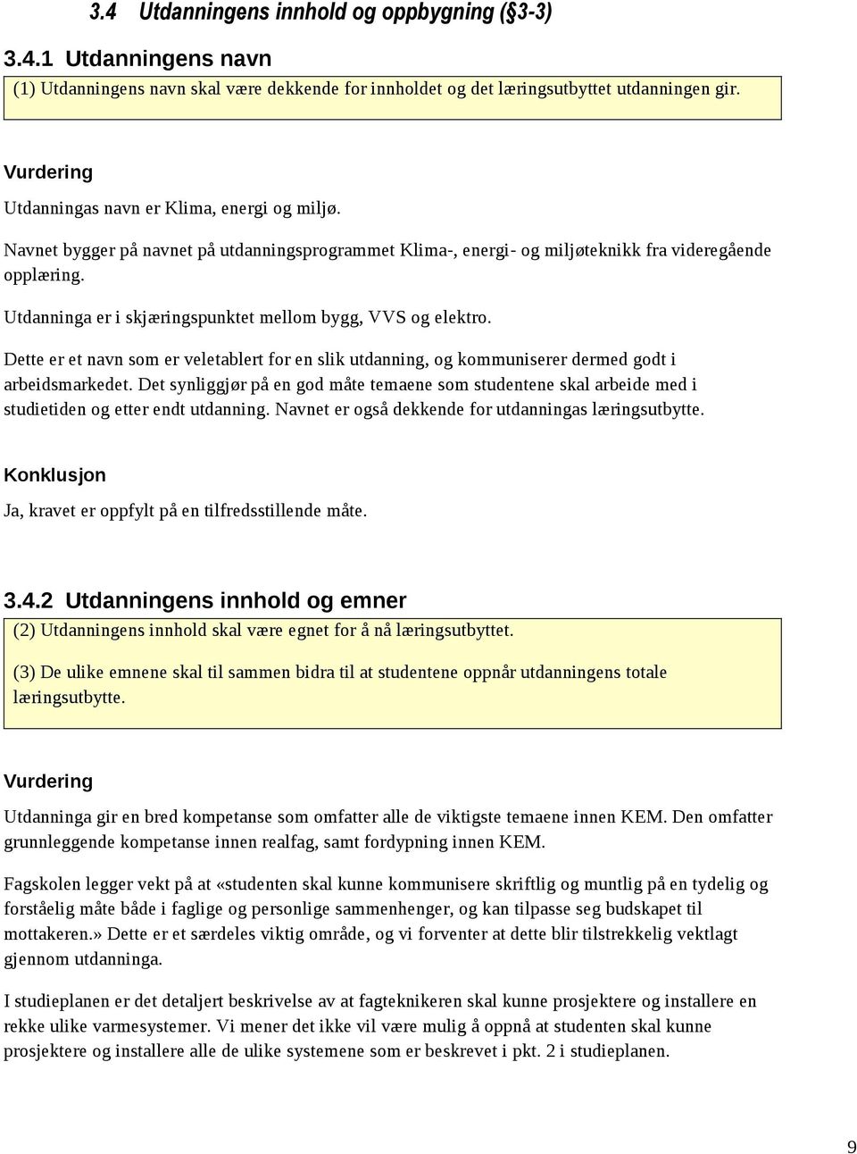 Utdanninga er i skjæringspunktet mellom bygg, VVS og elektro. Dette er et navn som er veletablert for en slik utdanning, og kommuniserer dermed godt i arbeidsmarkedet.