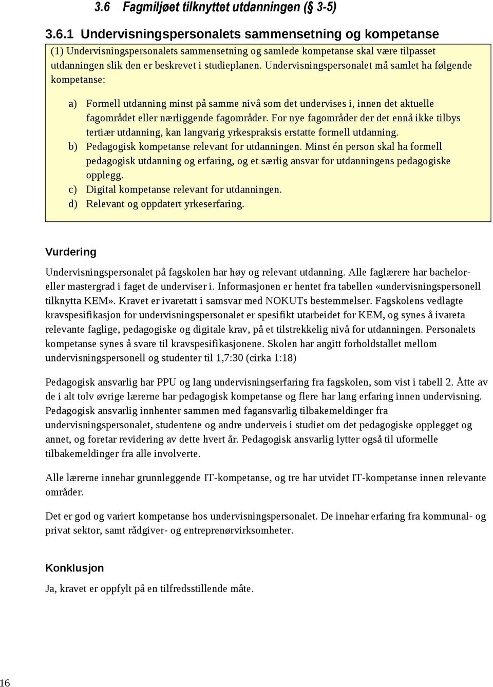 For nye fagområder der det ennå ikke tilbys tertiær utdanning, kan langvarig yrkespraksis erstatte formell utdanning. b) Pedagogisk kompetanse relevant for utdanningen.