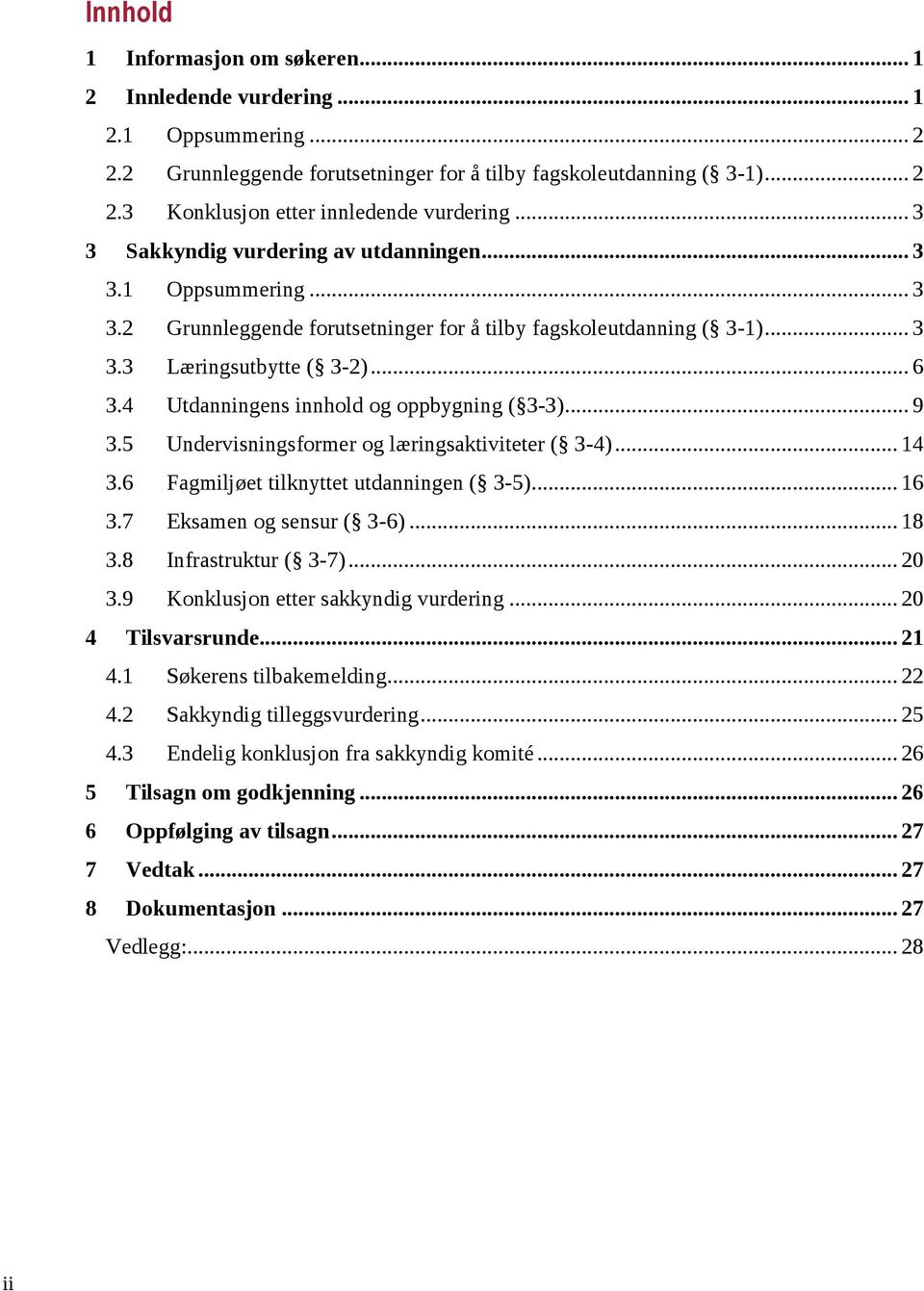 4 Utdanningens innhold og oppbygning ( 3-3)... 9 3.5 Undervisningsformer og læringsaktiviteter ( 3-4)... 14 3.6 Fagmiljøet tilknyttet utdanningen ( 3-5)... 16 3.7 Eksamen og sensur ( 3-6)... 18 3.