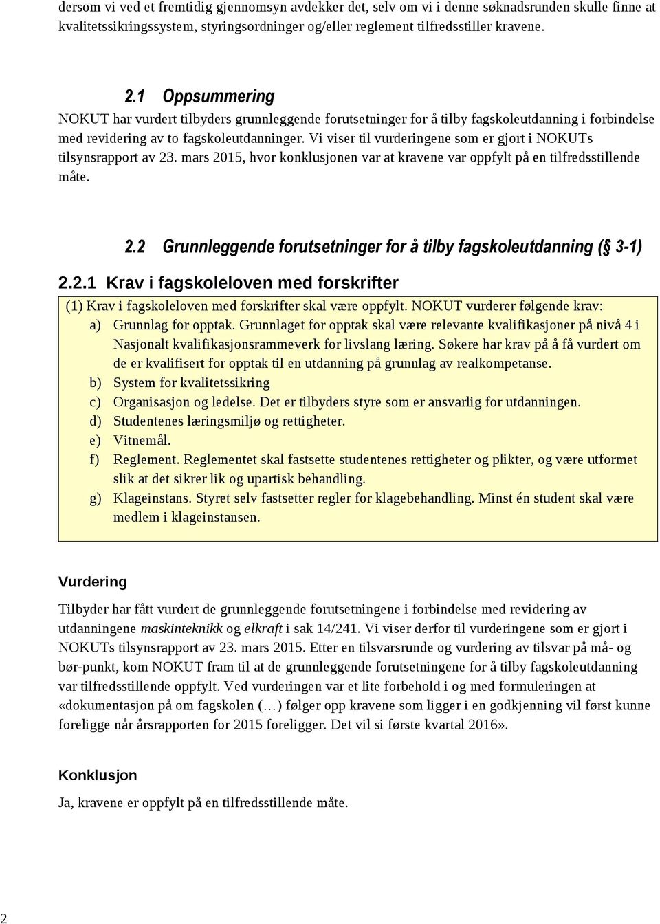 Vi viser til vurderingene som er gjort i NOKUTs tilsynsrapport av 23. mars 2015, hvor konklusjonen var at kravene var oppfylt på en tilfredsstillende måte. 2.2 Grunnleggende forutsetninger for å tilby fagskoleutdanning ( 3-1) 2.