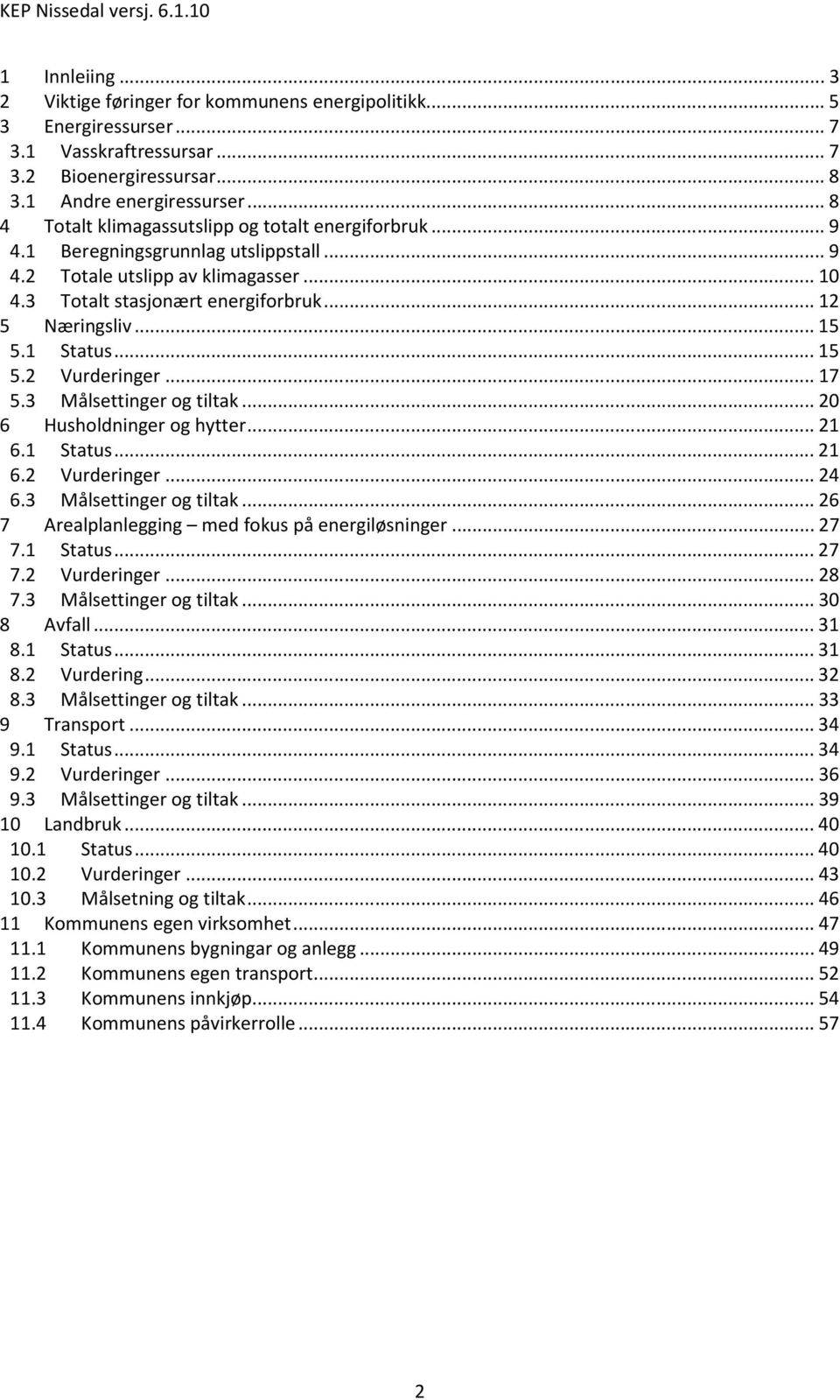 3 Totalt stasjonært energiforbruk... 12 5 Næringsliv... 15 5.1 Status... 15 5.2 Vurderinger... 17 5.3 Målsettinger og tiltak... 20 6 Husholdninger og hytter... 21 6.1 Status... 21 6.2 Vurderinger... 24 6.
