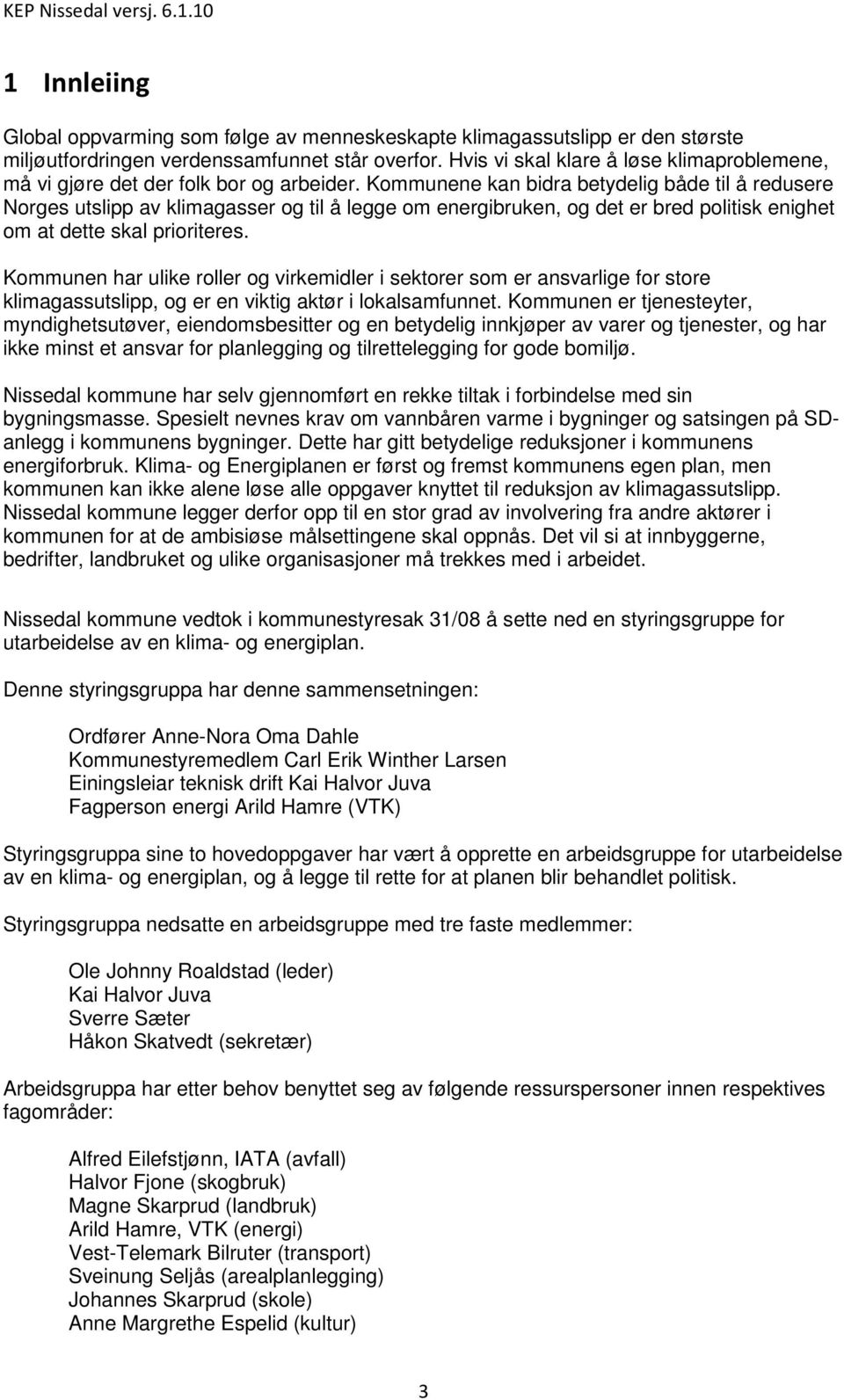 Kommunene kan bidra betydelig både til å redusere Norges utslipp av klimagasser og til å legge om energibruken, og det er bred politisk enighet om at dette skal prioriteres.