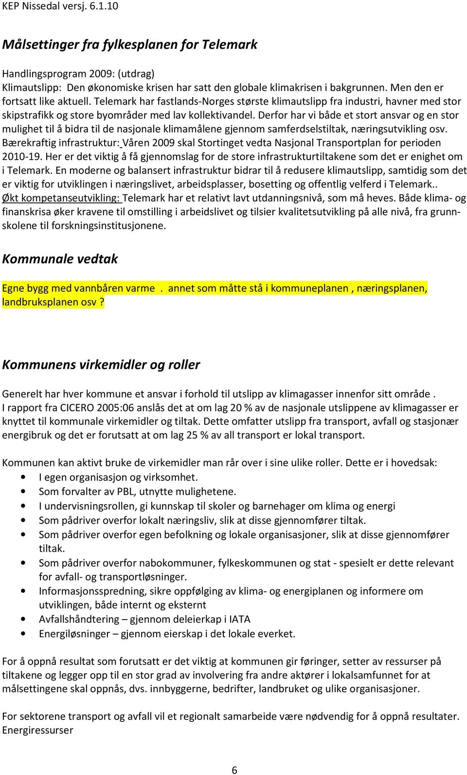 Derfor har vi både et stort ansvar og en stor mulighet til å bidra til de nasjonale klimamålene gjennom samferdselstiltak, næringsutvikling osv.