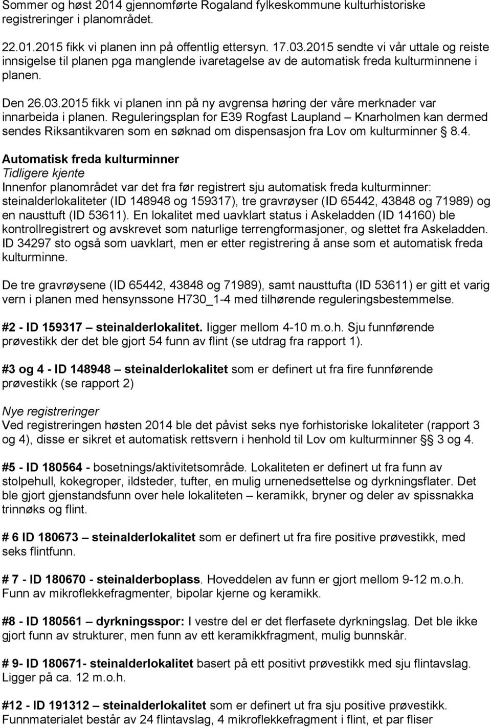 2015 fikk vi planen inn på ny avgrensa høring der våre merknader var innarbeida i planen.