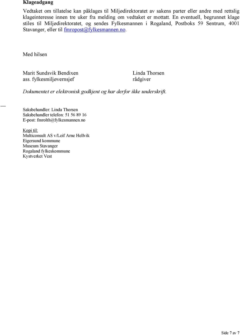 Med hilsen Marit Sundsvik Bendixen ass. fylkesmiljøvernsjef Linda Thorsen rådgiver Dokumentet er elektronisk godkjent og har derfor ikke underskrift.