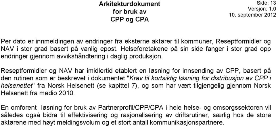 Reseptformidler og NAV har imidlertid etablert en løsning for innsending av CPP, basert på den rutinen som er beskrevet i dokumentet "Krav til kortsiktig løsning for distribusjon av CPP i