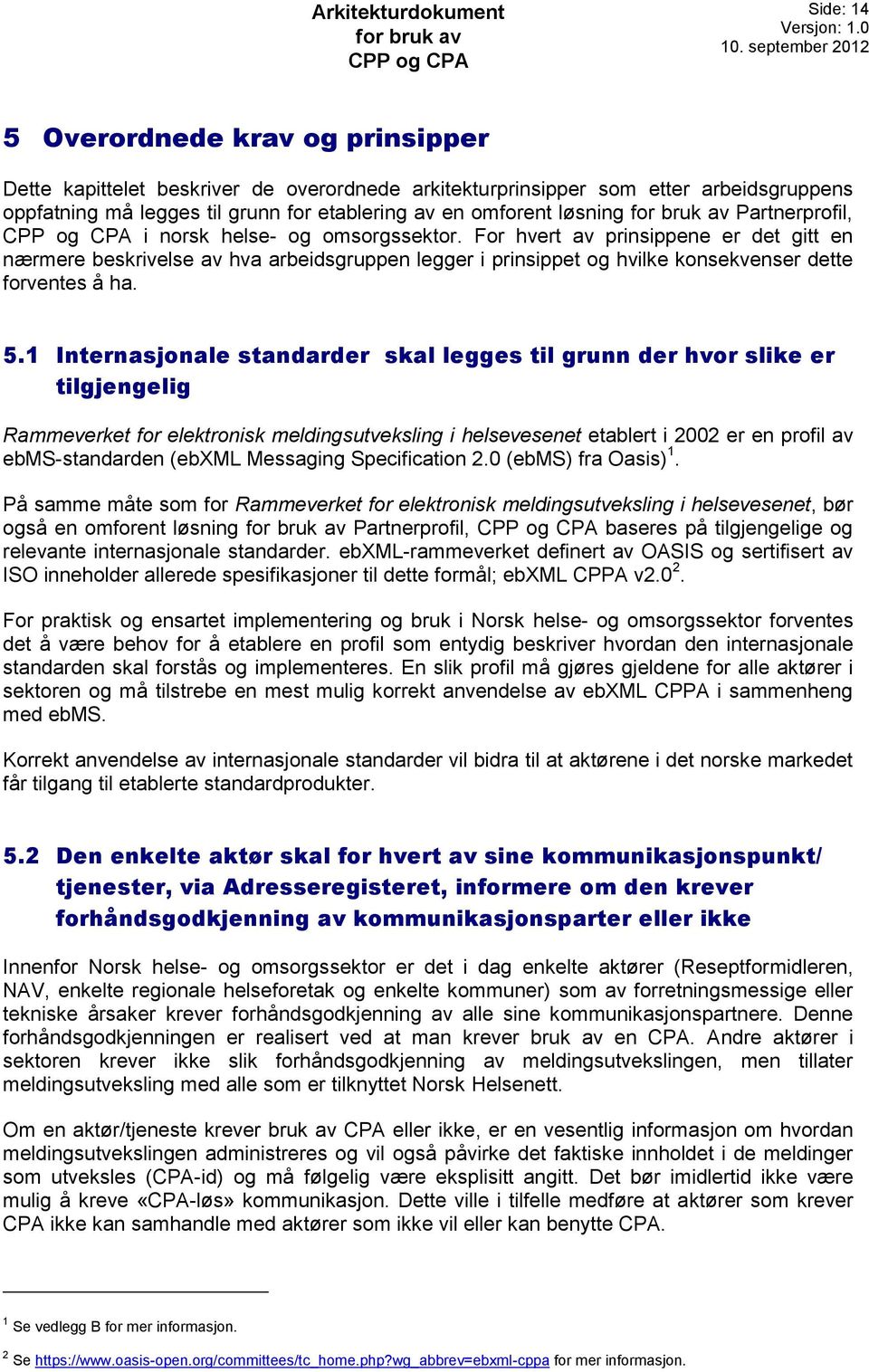 1 Internasjonale standarder skal legges til grunn der hvor slike er tilgjengelig Rammeverket for elektronisk meldingsutveksling i helsevesenet etablert i 2002 er en profil av ebms-standarden (ebxml