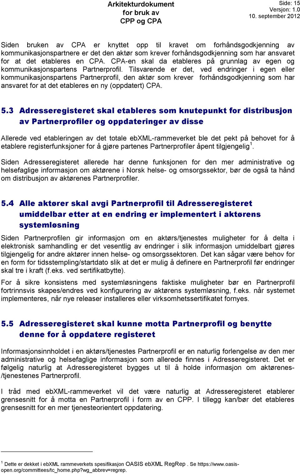 Tilsvarende er det, ved endringer i egen eller kommunikasjonspartens Partnerprofil, den aktør som krever forhåndsgodkjenning som har ansvaret for at det etableres en ny (oppdatert) CPA. 5.