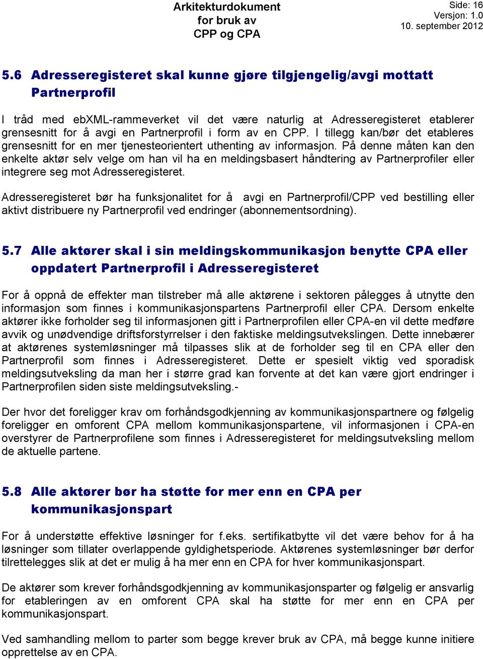 i form av en CPP. I tillegg kan/bør det etableres grensesnitt for en mer tjenesteorientert uthenting av informasjon.