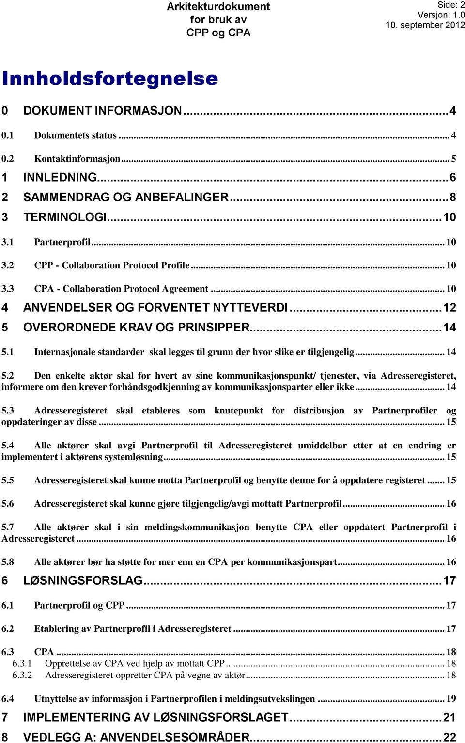 .. 14 5.1 Internasjonale standarder skal legges til grunn der hvor slike er tilgjengelig... 14 5.2 Den enkelte aktør skal for hvert av sine kommunikasjonspunkt/ tjenester, via Adresseregisteret, informere om den krever forhåndsgodkjenning av kommunikasjonsparter eller ikke.