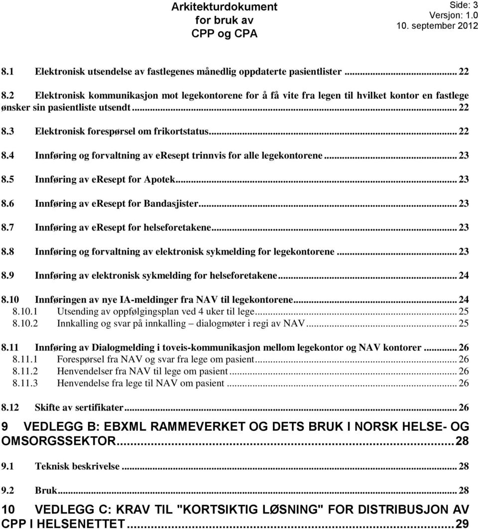 3 Elektronisk forespørsel om frikortstatus... 22 8.4 Innføring og forvaltning av eresept trinnvis for alle legekontorene... 23 8.5 Innføring av eresept for Apotek... 23 8.6 Innføring av eresept for Bandasjister.