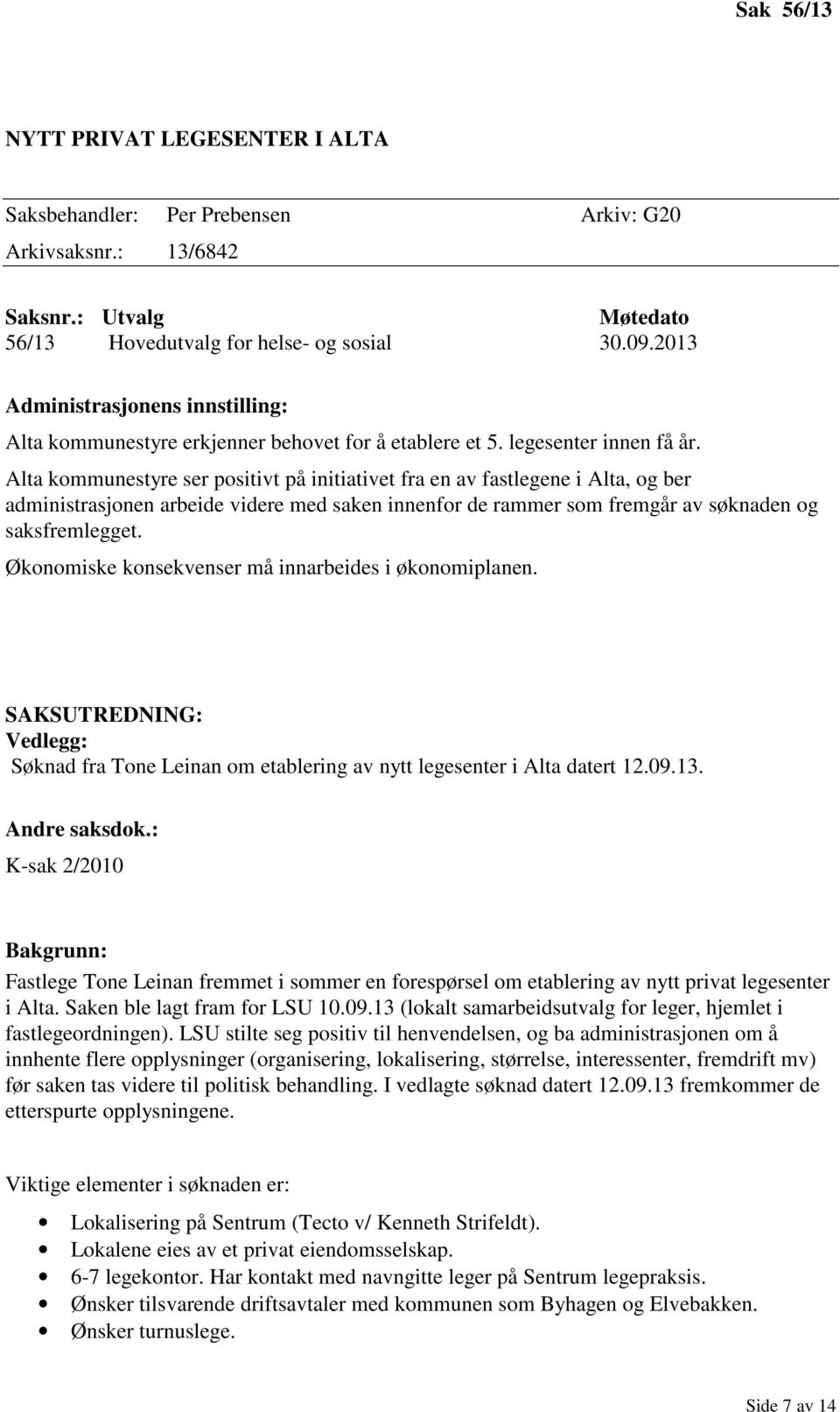 Alta kommunestyre ser positivt på initiativet fra en av fastlegene i Alta, og ber administrasjonen arbeide videre med saken innenfor de rammer som fremgår av søknaden og saksfremlegget.