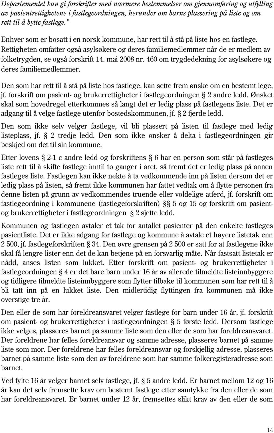 Rettigheten omfatter også asylsøkereog deres familiemedlemmer når de er medlem av folketrygden, se ogsåforskrift 14. mai 2008nr. 460om trygdedekning for asylsøkereog deres familiemedlemmer.