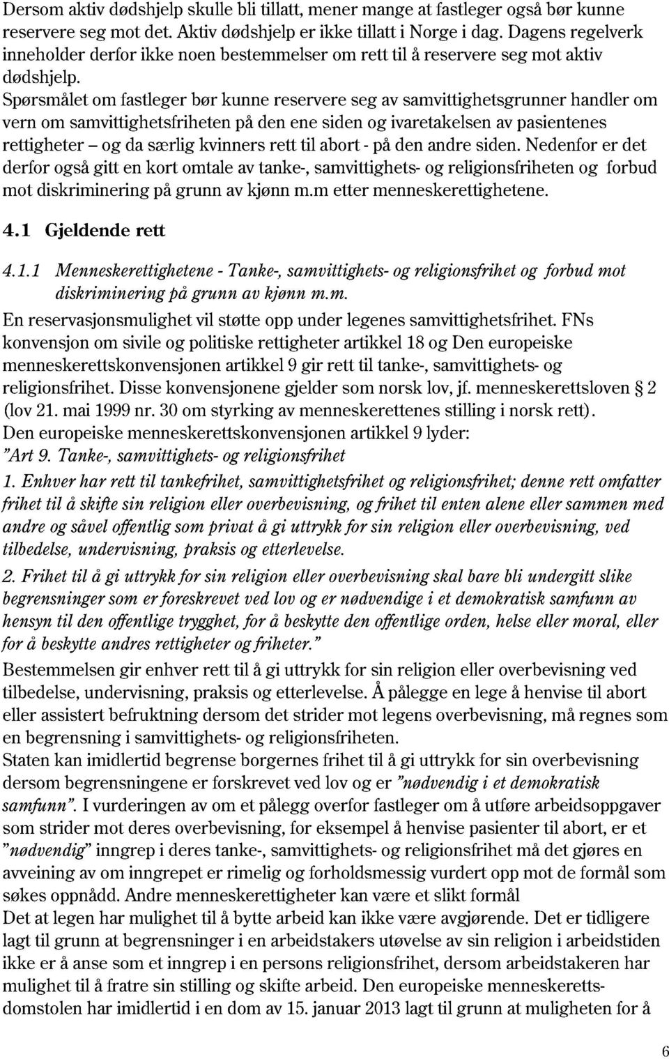 Spørsmåletom fastleger bør kunne reservere seg av samvittighetsgrunner handler om vern om samvittighetsfriheten på den ene siden og ivaretakelsenav pasientenes rettigheter og da særlig kvinners rett